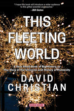 Book cover for This Fleeting World A Very Small Book of Big History, or the Story of the Universe and History of Humanity