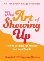 Book cover for The Art of Showing Up: How to Be There for Yourself and Your People