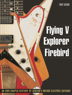 Book cover for Flying V, Explorer, Firebird: An Odd-Shaped History of Gibson's Weird Electric Guitars