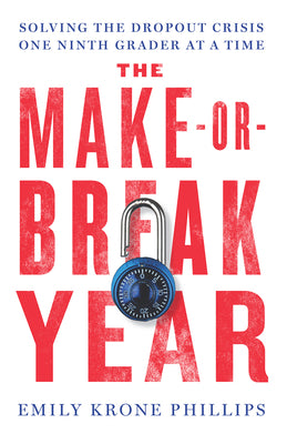 Book cover for The Make-Or-Break Year: Solving the Dropout Crisis One Ninth Grader at a Time