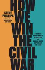 Book cover for How We Win the Civil War: Securing a Multiracial Democracy and Ending White Supremacy for Good