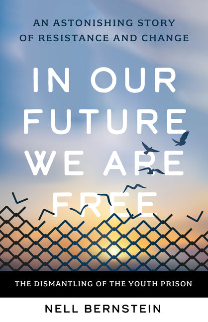 Book cover for In Our Future We Are Free: The Dismantling of the Youth Prison