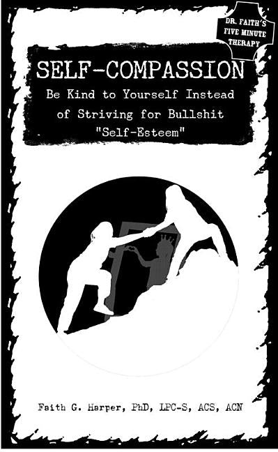 Book cover for Self-Compassion: Be Kind to Yourself Instead of Striving for Bullshit Self-Esteem