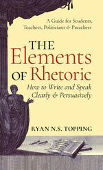 Book cover for Elements of Rhetoric: How to Write and Speak Clearly and Persuasively -- A Guide for Students, Teachers, Politicians & Preachers