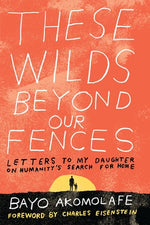 Book cover for These Wilds Beyond Our Fences: Letters to My Daughter on Humanity's Search for Home