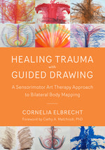 Book cover for Healing Trauma with Guided Drawing: A Sensorimotor Art Therapy Approach to Bilateral Body Mapping