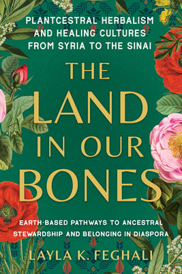 Book cover for The Land in Our Bones: Plantcestral Herbalism and Healing Cultures from Syria to the Sinai--Earth-Based Pathways to Ancestral Stewardship and