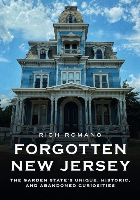 Book cover for Forgotten New Jersey: The Garden State's Unique, Historic, and Abandoned Curiosities