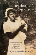 Book cover for my mother's tomorrow: dispatches through the lens of Baltimore's Black Butterfly
