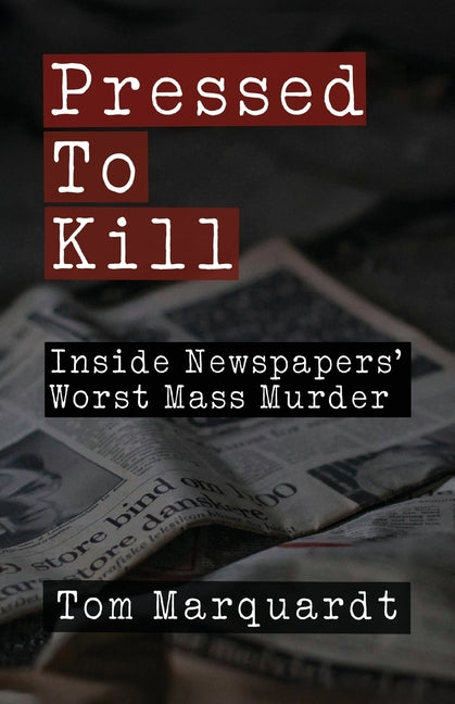 Book cover for Pressed to Kill: Inside Newspapers' Worst Mass Murder
