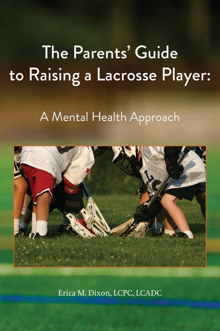 Book cover for Parents' Guide to Raising a Lacrosse Player: A Mental Health Approach: A Mental Health Approach