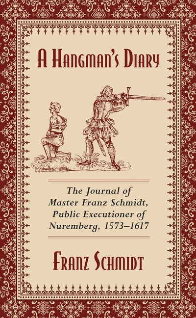 Book cover for Hangman's Diary: The Journal of Master Franz Schmidt, Public Executioner of Nuremberg, 1573-1617 (Skyhorse Stationary)