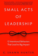 Book cover for Small Acts of Leadership: 12 Intentional Behaviors That Lead to Big Impact