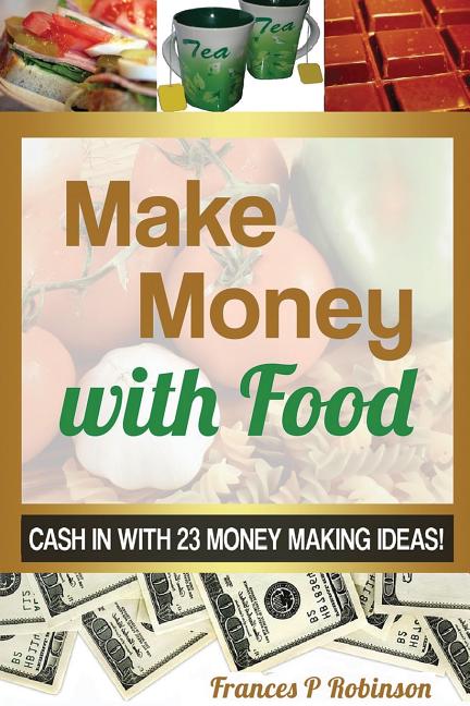 Book cover for Make Money with Food: Cash in with 23 Money Making Ideas!