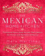 Book cover for The Mexican Home Kitchen: Traditional Home-Style Recipes That Capture the Flavors and Memories of Mexico