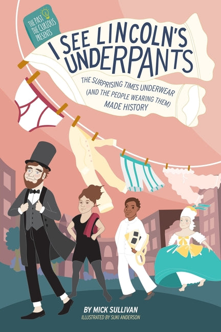 Book cover for I See Lincoln's Underpants: The Surprising Times Underwear (and the People Wearing Them) Made History