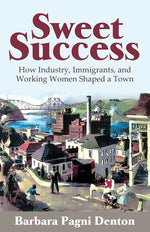 Book cover for Sweet Success: How Industry, Immigrants, and Working Women Shaped a Town