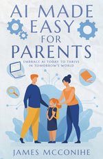 Book cover for AI Made Easy for Parents: Embrace AI Today to Thrive in Tomorrow's World