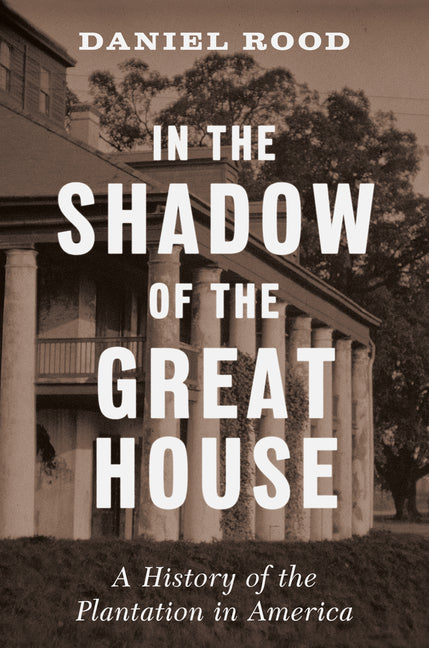 Book cover for In the Shadow of the Great House: A History of the Plantation in America