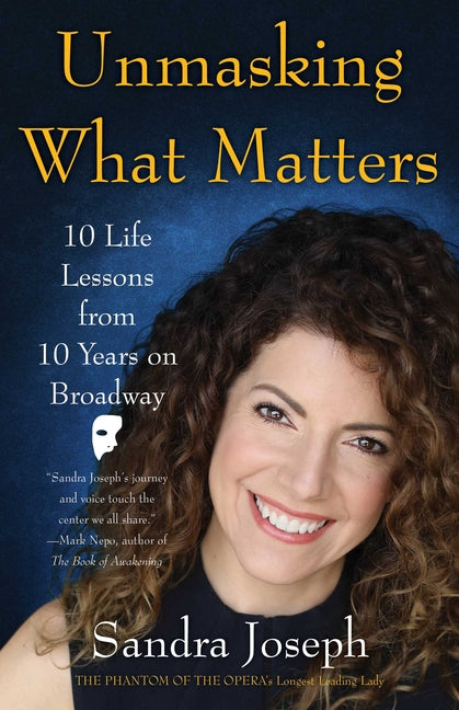 Book cover for Unmasking What Matters: 10 Life Lessons from 10 Years on Broadway