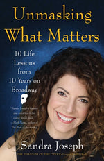 Book cover for Unmasking What Matters: 10 Life Lessons from 10 Years on Broadway