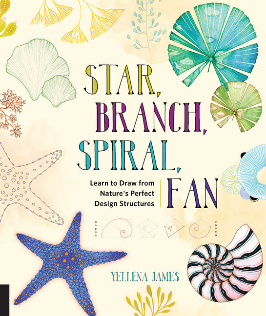 Book cover for Star, Branch, Spiral, Fan: Learn to Draw from Nature's Perfect Design Structures
