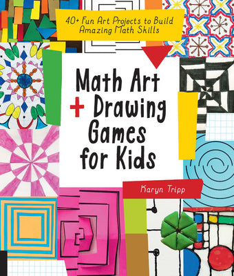 Book cover for Math Art and Drawing Games for Kids: 40+ Fun Art Projects to Build Amazing Math Skills