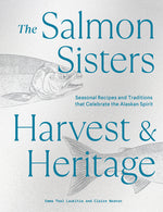 Book cover for The Salmon Sisters: Harvest & Heritage: Seasonal Recipes and Traditions That Celebrate the Alaskan Spirit