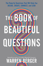 Book cover for The Book of Beautiful Questions: The Powerful Questions That Will Help You Decide, Create, Connect, and Lead