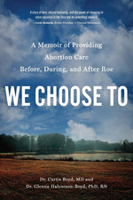 Book cover for We Choose to: A Memoir of Providing Abortion Care Before, During, and After Roe