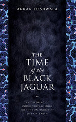 Book cover for Time of the Black Jaguar: An Offering of Indigenous Wisdom for the Continuity of Life on Earth