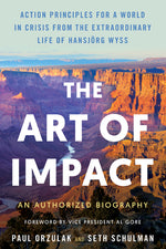 Book cover for Art of Impact: Action Principles for a World in Crisis from the Extraordinary Life of Hansjörg Wyss, an Authorized Biography