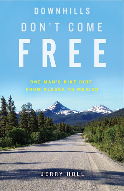Book cover for Downhills Don't Come Free: One Man's Bike Ride from Alaska to Mexico