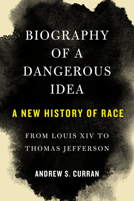 Book cover for Biography of a Dangerous Idea: A New History of Race from Louis XIV to Thomas Jefferson