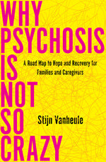 Book cover for Why Psychosis Is Not So Crazy: A Road Map to Hope and Recovery for Families and Caregivers