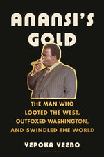 Book cover for Anansi's Gold: The Man Who Looted the West, Outfoxed Washington, and Swindled the World