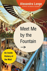 Book cover for Meet Me by the Fountain: An Inside History of the Mall