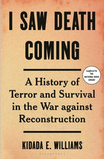 Book cover for I Saw Death Coming: A History of Terror and Survival in the War Against Reconstruction