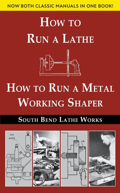 Book cover for South Bend Lathe Works Combined Edition: How to Run a Lathe & How to Run a Metal Working Shaper