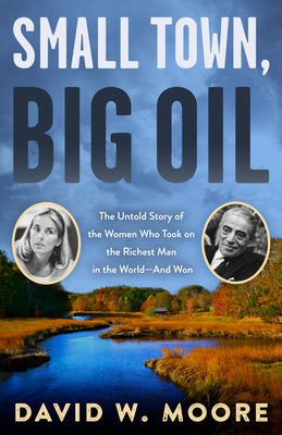 Book cover for Small Town, Big Oil: The Untold Story of the Women Who Took on the Richest Man in the World--And Won