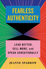 Book cover for Fearless Authenticity: Lead Better, Sell More, and Speak Sensationally