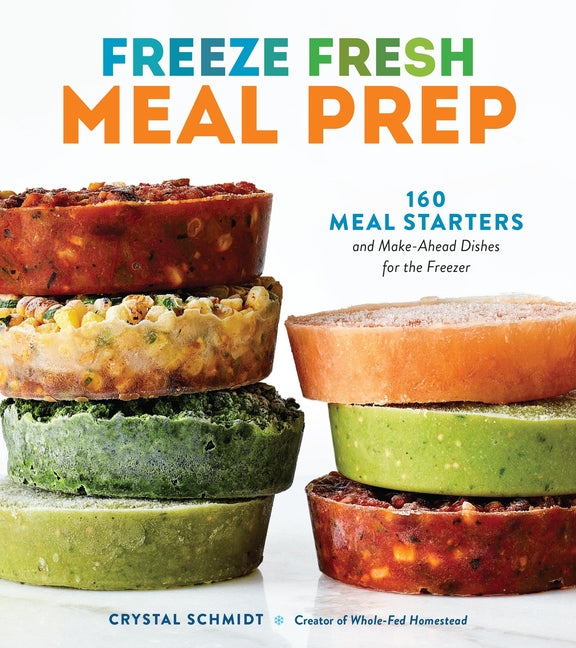 Book cover for Freeze Fresh Meal Prep: 160 Meal Starters and Make-Ahead Dishes for the Freezer