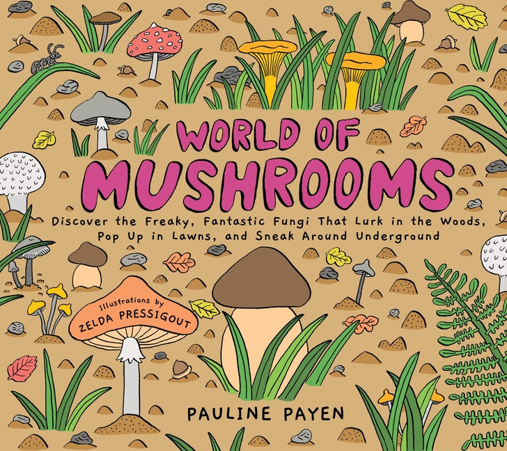 Book cover for World of Mushrooms: Discover the Freaky, Fantastic Fungi That Lurk in the Woods, Pop Up in Lawns, and Sneak Around Underground