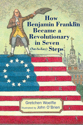 Book cover for How Benjamin Franklin Became a Revolutionary in Seven (Not-So-Easy) Steps