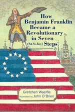 Book cover for How Benjamin Franklin Became a Revolutionary in Seven (Not-So-Easy) Steps