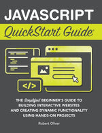 Book cover for JavaScript QuickStart Guide: The Simplified Beginner's Guide to Building Interactive Websites and Creating Dynamic Functionality Using Hands-On Projec