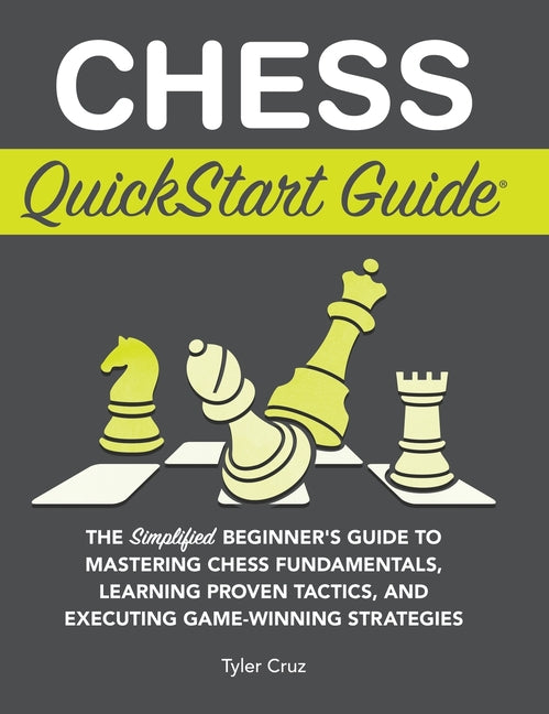 Book cover for Chess QuickStart Guide: The Simplified Beginner's Guide to Mastering Chess Fundamentals, Learning Proven Tactics, and Executing Game Winning Strategie