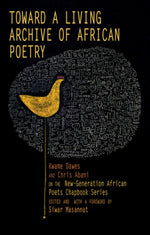 Book cover for Toward a Living Archive of African Poetry: Kwame Dawes and Chris Abani on the New-Generation African Poets Chapbook Series