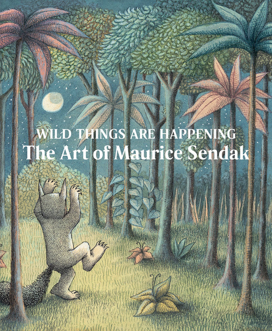 Book cover for Wild Things Are Happening: The Art of Maurice Sendak