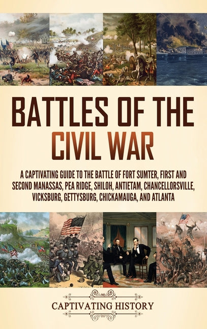 Book cover for Battles of the Civil War: A Captivating Guide to the Battle of Fort Sumter, First and Second Manassas, Pea Ridge, Shiloh, Antietam, Chancellorsv